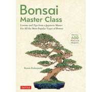 Bonsai Master Class: Lessons and Tips from a Japanese Master for All the Most Popular Types of Bonsai (with Over 600 Photos & Diagrams)
