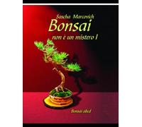 Bonsai non é un mistero I: Tecniche semplici e consigli pratici per creare e curare bonsai anche da zero