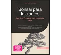 Bonsai para Iniciantes: Seu Guia Completo para o Cultivo e Arte