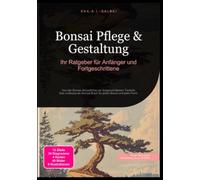Bonsai Pflege & Gestaltung: Ihr Ratgeber für Anfänger und Fortgeschrittene: Von der Bonsai Anzucht bis zur fortgeschrittenen Technik: Das umfassende Bonsai Buch für jeden Baum und jede Form.