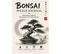 Bonsai Pflege Journal - Dein Bonsai Logbuch für gesunde und schöne Bäume: Pflege, Wachstum und Entwicklung dokumentieren mit Gieß-Tracker, Schnittprotokollen, Jahresplaner und Reflexionsseiten