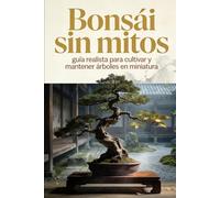 Bonsái sin mitos: guía realista para cultivar y mantener árboles en miniatura