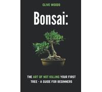 Bonsai: The art of not killing your first tree - A guide for beginners (Indoor Gardening: Growing Microgreens, Aquaponics & Bonsai)