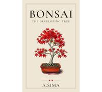 Bonsai: The Developing Tree: An Intermediate Guide to Wiring, Pruning, Styling, and Building Structure Beyond Year One