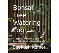 Bonsai Tree Watering Log: A Practical Watering & Care Journal for Healthy Bonsai Growth