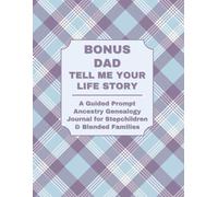BONUS DAD: TELL ME YOUR LIFE STORY: A Guided Prompt Ancestry Genealogy Journal for Stepchildren & Blended Families