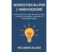 Bonus Fiscali per l'innovazione: Guida operativa ai crediti d’imposta per R&S, Innovazione Tecnologica, Transizione 4.0, Sostenibilità e Design!