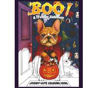 Boo! A Frenchie Halloween: Cute & Calming Coloring Pages With French Bulldogs for Anxiety Relief (Single-Sided, Marker Friendly)