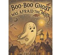 Boo-Boo Ghost Was Afraid the Most: A Heartwarming Halloween Story About Bravery, Courage, and Overcoming Fear: Perfect Spooky but Sweet Bedtime Story ... and Preschoolers (The Little Magic Series)