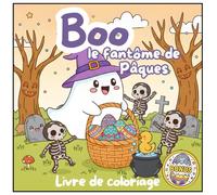 Boo le fantôme de Pâques - Livre de coloriage: Un cahier de coloriage de Pâques rigolo et spooky : 30 Illustrations uniques de fantômes mignons, lapins et œufs magiques pour enfants dès 3 ans