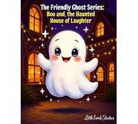 Boo the Friendly Ghost Series: Boo and the Haunted House of Laughter: A joyful ghost story that turns fear into friendship and laughter.