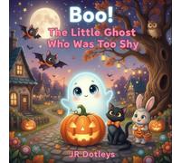Boo! The Little Ghost Who Was Too Shy: A Sweet Halloween Tale About Friendship, Confidence, and Finding Your Boo!