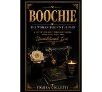 BOOCHIE: The Woman Behind the Pain: A Sister’s Journey Through Trauma, Addiction, Loss, and Unconditional Love
