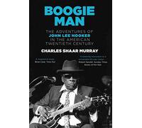 Boogie Man: The Adventures of John Lee Hooker in the American Twentieth Century