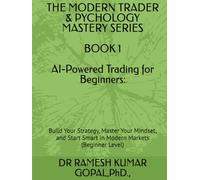 BOOK 1 AI-Powered Trading for Beginners:: Build Your Strategy, Master Your Mindset, and Start Smart in Modern Markets (Beginner Level) (THE MODERN TRADER & PSYCHOLOGY MASTERY SERIES)
