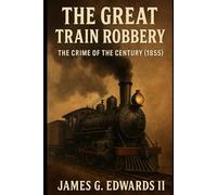 Book 1: The Great Train Robbery: The Crime of the Century (1855) (Masterminds and Misdeeds: True Tales of Infamous Heists)