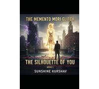 BOOK 1 THE SILHOUETTE OF YOU (THE MEMENTO MORI GLITCH)