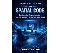 Book 1: The Spatial Code: Environmental Design for Frictionless Output and Rapid Deep Work (THE ARCHITECT OF ALPHA)