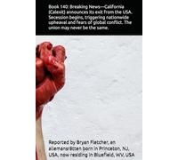 Book 140: Breaking News-California (Calexit) announces its exit from the USA. Secession begins, triggering nationwide upheaval and fears of global conflict. The union may never be the same.