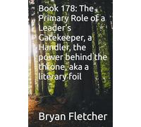 Book 178: The Primary Role of a Leader’s Gatekeeper, a Handler, the power behind the throne, aka a literary foi