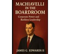 Book 2: Machiavelli in the Boardroom: Corporate Power and Ruthless Leadership (Machiavelli Reborn: Power, Strategy, and Survival in the Modern Age)