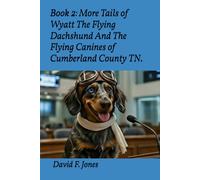 Book 2: More Tails of Wyatt The Flying Dachshund And The Flying Canines of Cumberland County TN.