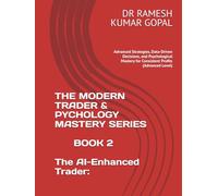BOOK 2 The AI-Enhanced Trader:: Advanced Strategies, Data-Driven Decisions, and Psychological Mastery for Consistent Profits (Advanced Level) (THE MODERN TRADER & PSYCHOLOGY MASTERY SERIES)
