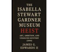 Book 2: The Isabella Stewart Gardner Museum Heist: Art, Ambition, and Unsolved Mystery (1990) (Masterminds and Misdeeds: True Tales of Infamous Heists)