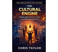Book 3: The Cultural Engine: Building High-Performance Tribes and Engineering Group Flow (THE ARCHITECT OF ALPHA)