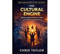 Book 3: The Cultural Engine: Building High-Performance Tribes and Engineering Group Flow (THE ARCHITECT OF ALPHA)