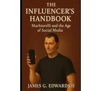 Book 3: The Influencer's Handbook: Machiavelli and the Age of Social Media (Machiavelli Reborn: Power, Strategy, and Survival in the Modern Age)