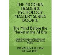 BOOK 3 The Mind Before the Market in the AI Era:: Mastering Emotions, Attention, and Discipline in a World of Algorithmic Trading (THE MODERN TRADER & PSYCHOLOGY MASTERY SERIES)