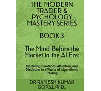 BOOK 3 The Mind Before the Market in the AI Era:: Mastering Emotions, Attention, and Discipline in a World of Algorithmic Trading (THE MODERN TRADER & PSYCHOLOGY MASTERY SERIES)