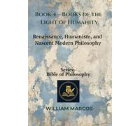 Book 4 - Books of the Light of Humanity: Renaissance, Humanism, and Nascent Modern Philosophy (Compendium of Philosophy and Theology)