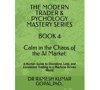 BOOK 4 Calm in the Chaos of the AI Market:: A Human Guide to Discipline, Loss, and Consistent Trading in a Machine-Driven World (THE MODERN TRADER & PSYCHOLOGY MASTERY SERIES)