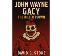 Book 4: John Wayne Gacy: The Killer Clown (Infamous Killers: Minds, Motives, and Murders)