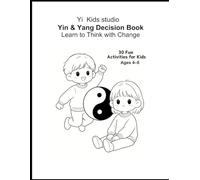 Book 4: Yin-Yang Activity Book for Kids (Ages 4-8): A Fun and Easy Way to Learn Opposites, Balance, and Yin-Yang Concepts Through Play (Xiao Yi’s Bagua World)