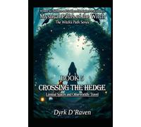 Book 5 : Crossing the Hedge: Liminal Spaces and Otherworldly Travel (Mystical Paths of the Witch : The Witch’s Path Series)