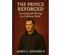 Book 5: The Prince Reforged: Surviving and Thriving in a Cutthroat World (Machiavelli Reborn: Power, Strategy, and Survival in the Modern Age)