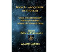Book 6 - Apocalypse of Thought: Crisis of Contemporary Philosophy and the Advent of Cybernetic Man (Compendium of Philosophy and Theology)