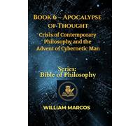 Book 6 - Apocalypse of Thought: Crisis of Contemporary Philosophy and the Advent of Cybernetic Man (Compendium of Philosophy and Theology)