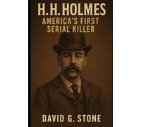 Book 7: H. H. Holmes: America’s First Serial Killer (Infamous Killers: Minds, Motives, and Murders)