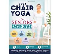 Book chair yoga for seniors over 70: Simple Daily Exercises to Improve Balance, Mobility, Strength, and Independence-Safe, Gentle, and Beginner Friendly