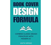 Book Cover Design Formula: Combine Classic Design Principles with Modern AI to Create Covers that Sell (Sell Books on Amazon)