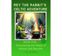 Book Five: Rey the Rabbit's Celtic Adventure: Discovering the Magic of Ireland and Beyond ("Rey the Rabbit's Magical Journeys")