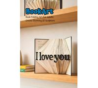 Book Folding Art For Adults. Create Stunning 3D Sculpture: Mindfulness & Stress Relief Craft | Premium Hardcover Romantic Gift | Step-By-Step Pattern | No Experience Needed