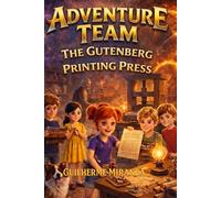 Book for 9-year-olds: Adventure Team: The Gutenberg Printing Press (Adventure Team: The Inventions Series)