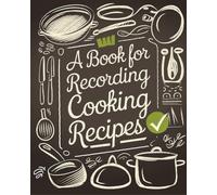 Book for Recording Cooking Recipes: From Appetizers to Desserts, Keep Your Recipes Handy