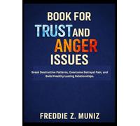 Book for trust and anger issues: Break Destructive Patterns, Overcome Betrayal Pain, and Build Healthy Lasting Relationships.