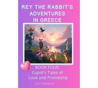 Book Four: Rey the Rabbit's Adventures in Greece: Cupid's Tales of Love and Friendship ("Rey the Rabbit's Magical Journeys")